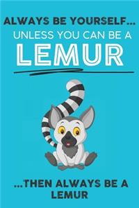 Always Be Your Self Unless You Can Be A Lemur Then Always Be A Lemur