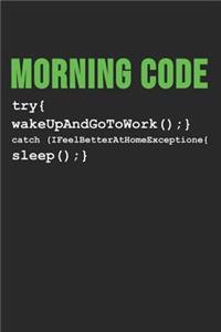 Morning Code try{ wakeUpAndGoToWork ();} Catch (IFeelBetterAtHomeExceptione{sleep ();}