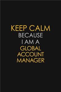 Keep Calm Because I Am A Global Account Manager