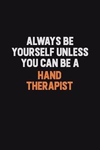 Always Be Yourself Unless You can Be A Hand Therapist