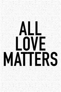 All Love Matters: A 6x9 Inch Matte Softcover Journal Notebook with 120 Blank Lined Pages and an Uplifting Positive and Motivaitonal Cover Slogan