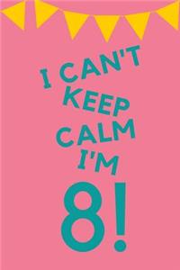 I Can't Keep Calm I'm 8!