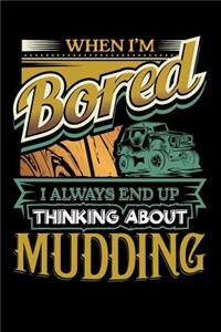 When I'm Bored I Always End Up Thinking Mudding