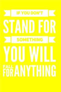 If You Don't Stand For Something You Will Fall For Anything