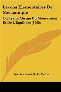 Lecons Elementaires De Mechanique: Ou Traite Abrege Du Mouvement Et De L'Equilibre (1765)