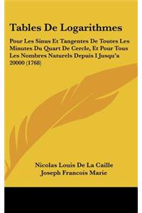 Tables de Logarithmes: Pour Les Sinus Et Tangentes de Toutes Les Minutes Du Quart de Cercle, Et Pour Tous Les Nombres Naturels Depuis I Jusqu'a 20000 (1768)