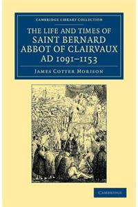 Life and Times of Saint Bernard, Abbot of Clairvaux, AD 1091-1153