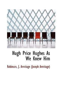 Hugh Price Hughes as We Knew Him