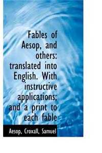 Fables of Aesop, and Others: Translated Into English. with Instructive Applications; And a Print to