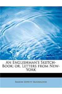 An Englishman's Sketch-Book; Or, Letters from New-York