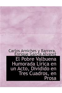 El Pobre Valbuena Humorada L Rica En Un Acto, Dividido En Tres Cuadros, En Prosa