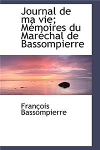 Journal de Ma Vie; M Moires Du Mar Chal de Bassompierre