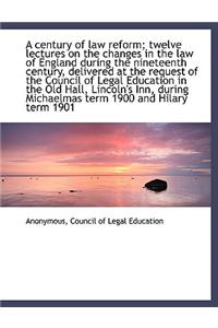 A Century of Law Reform; Twelve Lectures on the Changes in the Law of England During the Nineteenth