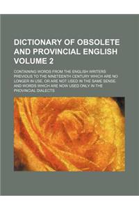 Dictionary of Obsolete and Provincial English Volume 2; Containing Words from the English Writers Previous to the Nineteenth Century Which Are No Longer in Use, or Are Not Used in the Same Sense. and Words Which Are Now Used Only in the Provincial