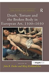 Death, Torture and the Broken Body in European Art, 1300-1650