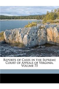 Reports of Cases in the Supreme Court of Appeals of Virginia, Volume 75