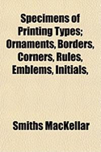 Specimens of Printing Types; Ornaments, Borders, Corners, Rules, Emblems, Initials,
