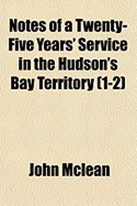 Notes of a Twenty-Five Years' Service in the Hudson's Bay Territory (1-2)