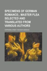 Specimens of German Romance (II); . Master Flea Selected and Translated from Various Authors