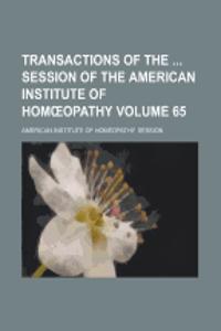 Transactions of the Session of the American Institute of Hom Opathy Volume 65