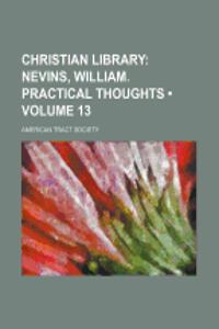 Christian Library (Volume 13); Nevins, William. Practical Thoughts