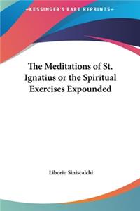 The Meditations of St. Ignatius or the Spiritual Exercises Expounded