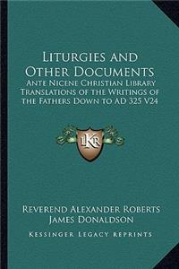 Liturgies and Other Documents: Ante Nicene Christian Library Translations of the Writings of the Fathers Down to Ad 325 V24