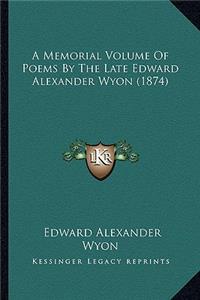A Memorial Volume Of Poems By The Late Edward Alexander Wyon (1874)