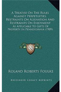 Treatise On The Rules Against Perpetuities, Restraints On Alienation And Restraints On Enjoyment