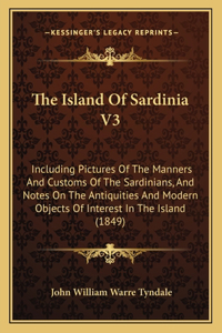 Island Of Sardinia V3: Including Pictures Of The Manners And Customs Of The Sardinians, And Notes On The Antiquities And Modern Objects Of Interest In The Island (1849)