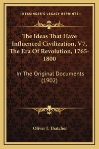 The Ideas That Have Influenced Civilization, V7, The Era Of Revolution, 1765-1800