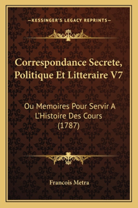 Correspondance Secrete, Politique Et Litteraire V7