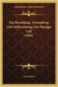 Herstellung, Verwendung Und Aufbewahrung Von Flussiger Luft (1905)