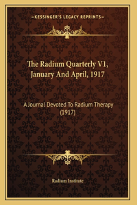 The Radium Quarterly V1, January And April, 1917