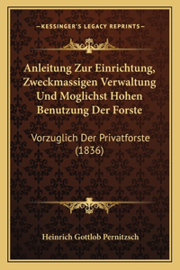 Anleitung Zur Einrichtung, Zweckmassigen Verwaltung Und Moglichst Hohen Benutzung Der Forste