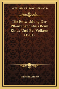 Die Entwicklung Der Pflanzenkenntnis Beim Kinde Und Bei Volkern (1901)
