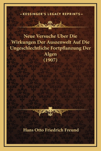 Neue Versuche Uber Die Wirkungen Der Auszenwelt Auf Die Ungeschlechtliche Fortpflanzung Der Algen (1907)