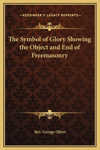 The Symbol of Glory Showing the Object and End of Freemasonry