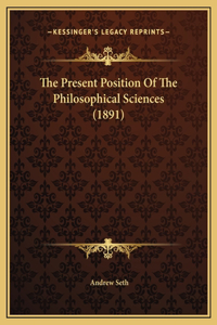The Present Position Of The Philosophical Sciences (1891)