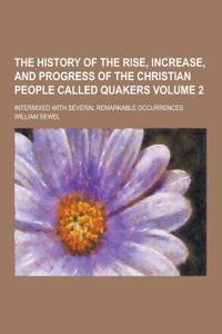 The History of the Rise, Increase, and Progress of the Christian People Called Quakers; Intermixed with Several Remarkable Occurrences Volume 2