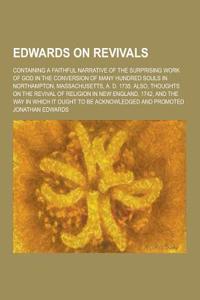 Edwards on Revivals; Containing a Faithful Narrative of the Surprising Work of God in the Conversion of Many Hundred Souls in Northampton, Massachuset