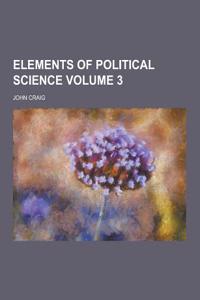 Elements of Political Science Volume 3