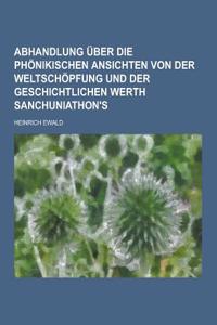Abhandlung Uber Die Phonikischen Ansichten Von Der Weltschopfung Und Der Geschichtlichen Werth Sanchuniathon's