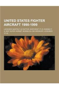 United States Fighter Aircraft 1990-1999: Lockheed Martin F-22 Raptor, Northrop Yf-23, Boeing F-A-18e-F Super Hornet, Boeing EA-18g Growler, Lockheed