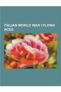 Italian World War I Flying Aces: Aldo Bocchese, Alessandro Buzio, Alessandro Resch, Alvaro Leonardi, Amedeo Mecozzi, Antonio Amantea, Antonio Chiri, A