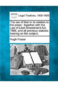 Law of Libel in Its Relation to the Press: Together with the Law of Libel Amendment ACT, 1888, and All Previous Statutes Bearing on the Subject.