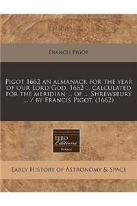 Pigot 1662 an Almanack for the Year of Our Lord God, 1662 ... Calculated for the Meridian ... of ... Shrewsbury ... / By Francis Pigot. (1662)