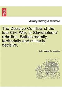 The Decisive Conflicts of the Late Civil War, or Slaveholders' Rebellion. Battles Morally, Territorially and Militarily Decisive.