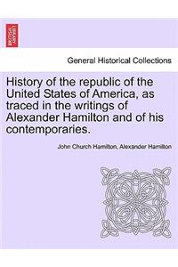 History of the republic of the United States of America, as traced in the writings of Alexander Hamilton and of his contemporaries.