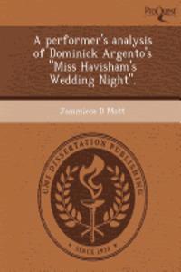 A Performer's Analysis of Dominick Argento's Miss Havisham's Wedding Night.